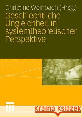 Geschlechtliche Ungleichheit in Systemtheoretischer Perspektive Christine Weinbach 9783531143644