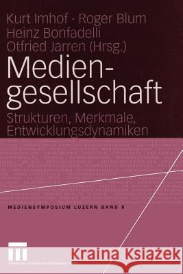 Mediengesellschaft: Strukturen, Merkmale, Entwicklungsdynamiken Kurt Imhof Roger Blum Heinz Bonfadelli 9783531143729 Vs Verlag Fur Sozialwissenschaften