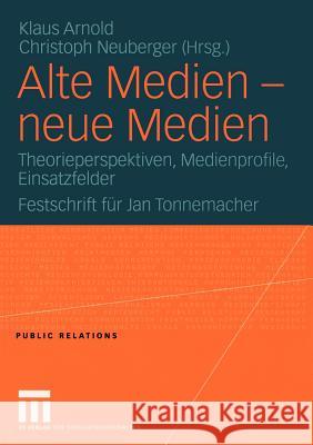 Alte Medien -- Neue Medien: Theorieperspektiven, Medienprofile, Einsatzfelder Festschrift Für Jan Tonnemacher Arnold, Klaus 9783531143736 VS Verlag