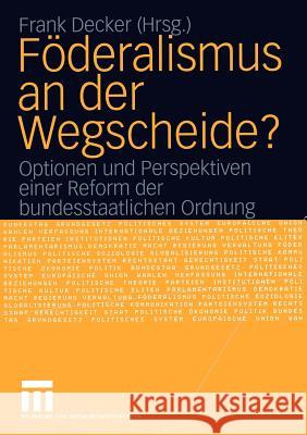 Föderalismus an Der Wegscheide?: Optionen Und Perspektiven Einer Reform Der Bundesstaatlichen Ordnung Decker, Frank 9783531143781 Vs Verlag F R Sozialwissenschaften