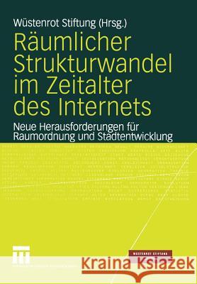 Räumlicher Strukturwandel Im Zeitalter Des Internets: Neue Herausforderungen Für Raumordnung Und Stadtentwicklung Wüstenrot Stiftung 9783531143811