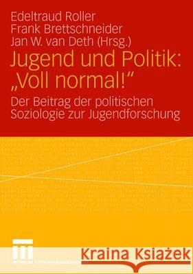 Jugend Und Politik: Voll Normal!: Der Beitrag Der Politischen Soziologie Zur Jugendforschung Roller, Edeltraud 9783531143835 Vs Verlag Fur Sozialwissenschaften