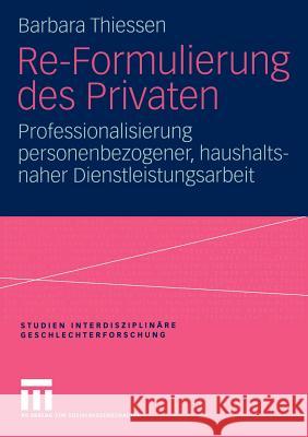 Re-Formulierung Des Privaten: Professionalisierung Personenbezogener, Haushaltsnaher Dienstleistungsarbeit Thiessen, Barbara 9783531144023