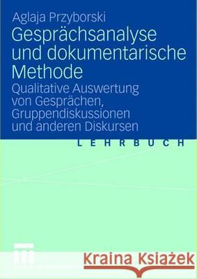 Gesprächsanalyse Und Dokumentarische Methode: Qualitative Auswertung Von Gesprächen, Gruppendiskussionen Und Anderen Diskursen Przyborski, Aglaja 9783531144139 Vs Verlag Fur Sozialwissenschaften