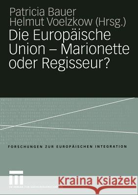 Die Europäische Union -- Marionette Oder Regisseur?: Festschrift Für Ingeborg Tömmel Bauer, Patricia 9783531144306