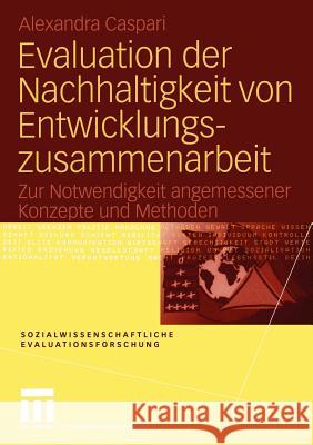 Evaluation Der Nachhaltigkeit Von Entwicklungszusammenarbeit: Zur Notwendigkeit Angemessener Konzepte Und Methoden Caspari, Alexandra 9783531144320