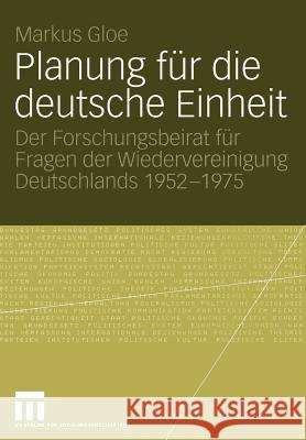Planung Für Die Deutsche Einheit: Der Forschungsbeirat Für Fragen Der Wiedervereinigung Deutschlands 1952-1975 Gloe, Markus 9783531144351