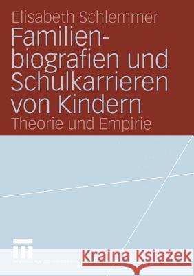 Familienbiografien Und Schulkarrieren Von Kindern: Theorie Und Empirie Schlemmer, Elisabeth 9783531144436 Vs Verlag Fur Sozialwissenschaften