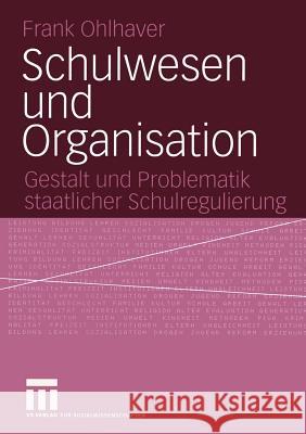 Schulwesen Und Organisation: Gestalt Und Problematik Staatlicher Schulregulierung Ohlhaver, Frank 9783531144511