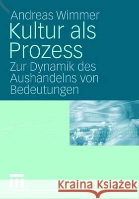 Kultur ALS Prozess: Zur Dynamik Des Aushandelns Von Bedeutungen Andreas Wimmer 9783531144603