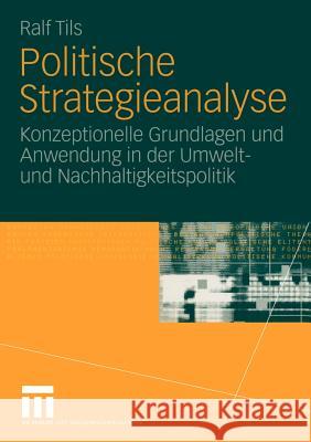 Politische Strategieanalyse: Konzeptionelle Grundlagen Und Anwendung in Der Umwelt- Und Nachhaltigkeitspolitik Tils, Ralf 9783531144610 Vs Verlag F R Sozialwissenschaften