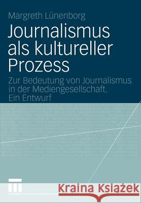 Journalismus ALS Kultureller Prozess: Zur Bedeutung Von Journalismus in Der Mediengesellschaft. Ein Entwurf Lünenborg, Margreth 9783531144627 Vs Verlag F R Sozialwissenschaften