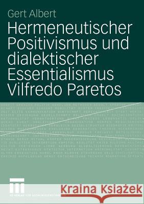 Hermeneutischer Positivismus Und Dialektischer Essentialismus Vilfredo Paretos Albert, Gert    9783531144733 VS Verlag