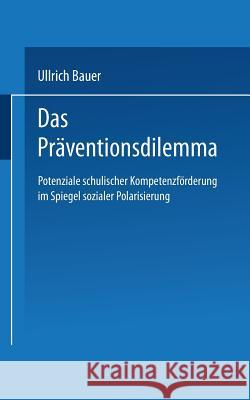Das Präventionsdilemma: Potenziale Schulischer Kompetenzförderung Im Spiegel Sozialer Polarisierung Ullrich, Bauer 9783531144764 VS Verlag