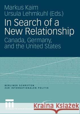 In Search of a New Relationship: Canada, Germany and the United States Kaim, Markus 9783531144801 VS Verlag fur Sozialwissenschaften