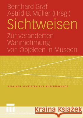 Sichtweisen: Zur Veränderten Wahrnehmung Von Objekten in Museen Graf, Bernhard 9783531144894 Vs Verlag F R Sozialwissenschaften