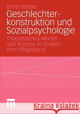 Geschlechterkonstruktion Und Sozialpsychologie: Theoretisches Modell Und Analyse in Studien Zum Pflegeberuf Weber, Dörte 9783531144900 Vs Verlag F R Sozialwissenschaften