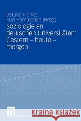 Soziologie an deutschen Universitäten: Gestern - heute - morgen Bettina Franke, Kurt Hammerich 9783531145013