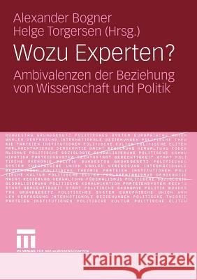 Wozu Experten?: Ambivalenzen Der Beziehung Von Wissenschaft Und Politik Bogner, Alexander 9783531145150 Vs Verlag F R Sozialwissenschaften