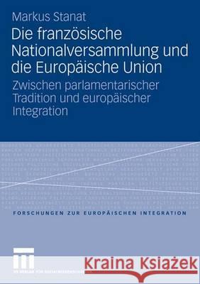 Die Französische Nationalversammlung Und Die Europäische Union: Zwischen Parlamentarischer Tradition Und Europäischer Integration Stanat, Markus 9783531145334 Vs Verlag Fur Sozialwissenschaften