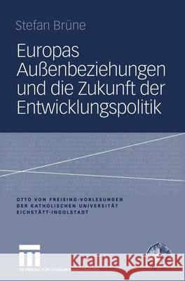 Europas Außenbeziehungen Und Die Zukunft Der Entwicklungspolitik Brüne, Stefan 9783531145624