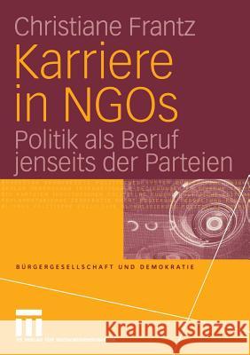 Karriere in Ngos: Politik ALS Beruf Jenseits Der Parteien Frantz, Christiane 9783531145884 Vs Verlag F'Ur Sozialwissenschaften