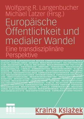 Europäische Öffentlichkeit Und Medialer Wandel: Eine Transdisziplinäre Perspektive Langenbucher, Wolfgang 9783531145976 Vs Verlag Fur Sozialwissenschaften