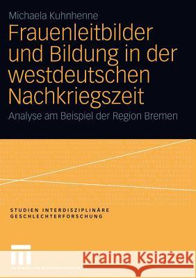 Frauenleitbilder Und Bildung in Der Westdeutschen Nachkriegszeit: Analyse Am Beispiel Der Region Bremen Kuhnhenne, Michaela 9783531146331 Vs Verlag F R Sozialwissenschaften