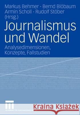 Journalismus Und Wandel: Analysedimensionen, Konzepte, Fallstudien Behmer, Markus 9783531146379 Vs Verlag Fur Sozialwissenschaften