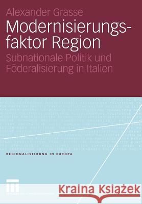 Modernisierungsfaktor Region: Subnationale Politik Und Föderalisierung in Italien Grasse, Alexander 9783531146386