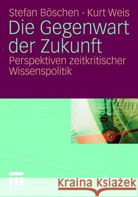 Die Gegenwart Der Zukunft: Perspektiven Zeitkritischer Wissenspolitik Böschen, Stefan 9783531146416 Vs Verlag Fur Sozialwissenschaften