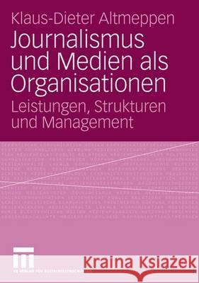 Journalismus Und Medien ALS Organisationen: Leistungen, Strukturen Und Management Altmeppen, Klaus-Dieter 9783531146423 VS Verlag