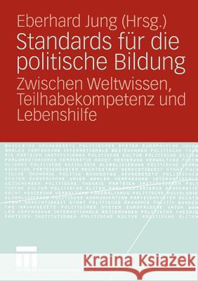 Standards Für Die Politische Bildung: Zwischen Weltwissen, Teilhabekompetenz Und Lebenshilfe Jung, Eberhard 9783531146478