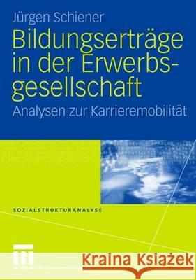 Bildungserträge in Der Erwerbsgesellschaft: Analysen Zur Karrieremobilität Schiener, Jürgen 9783531146508