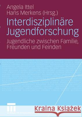Interdisziplinäre Jugendforschung: Jugendliche Zwischen Familie, Freunden Und Feinden Ittel, Angela 9783531146621 Vs Verlag Fur Sozialwissenschaften