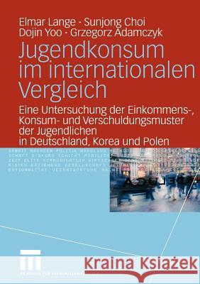 Jugendkonsum Im Internationalen Vergleich: Eine Untersuchung Der Einkommens-, Konsum- Und Verschuldungsmuster Der Jugendlichen in Deutschland, Korea U Lange, Elmar 9783531146690 Vs Verlag F R Sozialwissenschaften