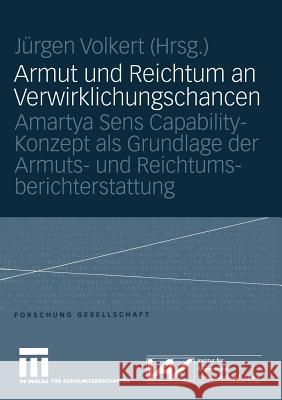 Armut Und Reichtum an Verwirklichungschancen: Amartya Sens Capability-Konzept ALS Grundlage Der Armuts- Und Reichtumsberichterstattung Volkert, Jürgen 9783531146751 VS Verlag