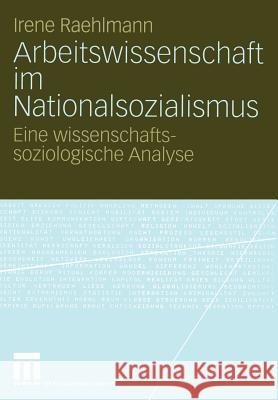Arbeitswissenschaft Im Nationalsozialismus: Eine Wissenschaftssoziologische Analyse Raehlmann, Irene 9783531146782 Vs Verlag F R Sozialwissenschaften