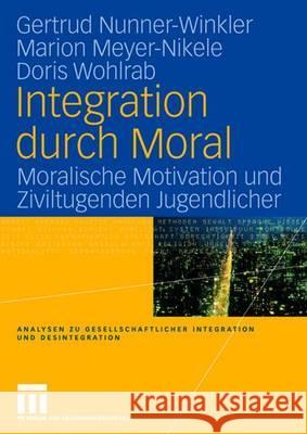 Integration Durch Moral: Moralische Motivation Und Ziviltugenden Jugendlicher Nunner-Winkler, Gertrud 9783531147116 Vs Verlag Fur Sozialwissenschaften