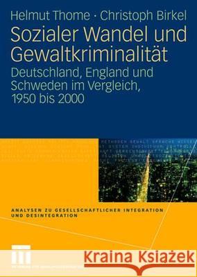 Sozialer Wandel Und Gewaltkriminalität: Deutschland, England Und Schweden Im Vergleich, 1950 Bis 2000 Thome, Helmut 9783531147147