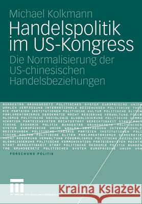 Handelspolitik Im Us-Kongress: Die Normalisierung Der Us-Chinesischen Handelsbeziehungen Michael Kolkmann 9783531147154 Vs Verlag F R Sozialwissenschaften