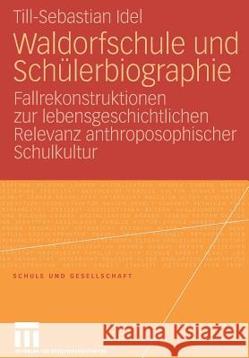 Waldorfschule Und Schülerbiographie: Fallrekonstruktionen Zur Lebensgeschichtlichen Relevanz Anthroposophischer Schulkultur Idel, Till-Sebastian 9783531147253