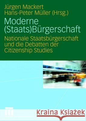 Moderne (Staats)Bürgerschaft: Nationale Staatsbürgerschaft Und Die Debatten Der Citizenship Studies Mackert, Jürgen 9783531147956