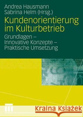 Kundenorientierung Im Kulturbetrieb: Grundlagen - Innovative Konzepte - Praktische Umsetzungen Hausmann, Andrea 9783531148069 VS Verlag