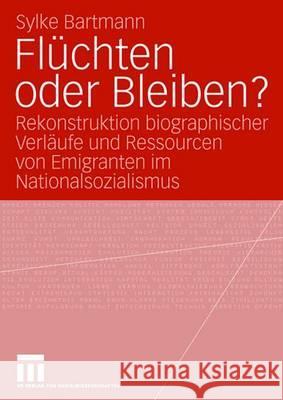 Flüchten Oder Bleiben?: Rekonstruktion Biographischer Verläufe Und Ressourcen Von Emigranten Im Nationalsozialismus Bartmann, Sylke 9783531148151