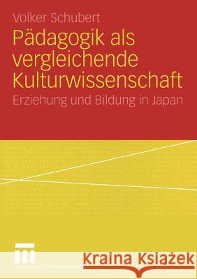 Pädagogik ALS Vergleichende Kulturwissenschaft: Erziehung Und Bildung in Japan Schubert, Volker 9783531148243