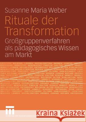 Rituale Der Transformation: Großgruppenverfahren ALS Pädagogisches Wissen Am Markt Weber, Susanne Maria 9783531148267