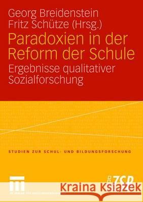 Paradoxien in Der Reform Der Schule: Ergebnisse Qualitativer Sozialforschung Georg Breidenstein Fritz Sc Fritz Schutze 9783531148373