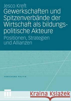 Gewerkschaften und Spitzenverbände der Wirtschaft als bildungspolitische Akteure: Positionen, Strategien und Allianzen Jesco Kreft 9783531148519 Springer Fachmedien Wiesbaden