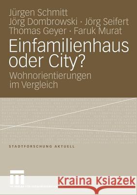 Einfamilienhaus oder City?: Wohnorientierungen im Vergleich Jürgen Schmitt, Jörg Dombrowski, Jörg Seifert, Thomas Geyer, Faruk Murat 9783531148540 Springer Fachmedien Wiesbaden